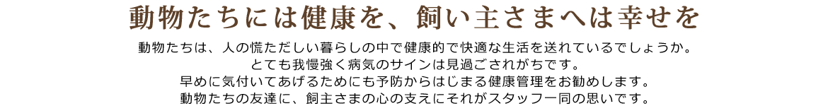 動物たちには健康を、飼い主さまへは幸せを